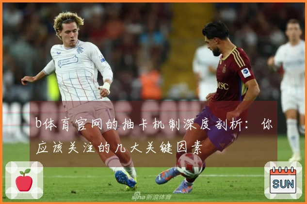 b体育官网的抽卡机制深度剖析：你应该关注的几大关键因素
