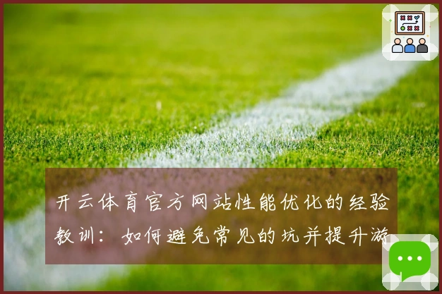 开云体育官方网站性能优化的经验教训：如何避免常见的坑并提升游戏体验